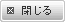 閉じる